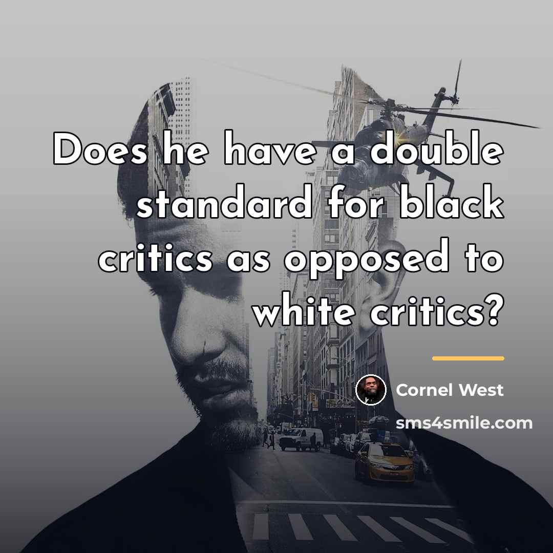 “Does he have a double standard for black critics as…” quote by Cornel West