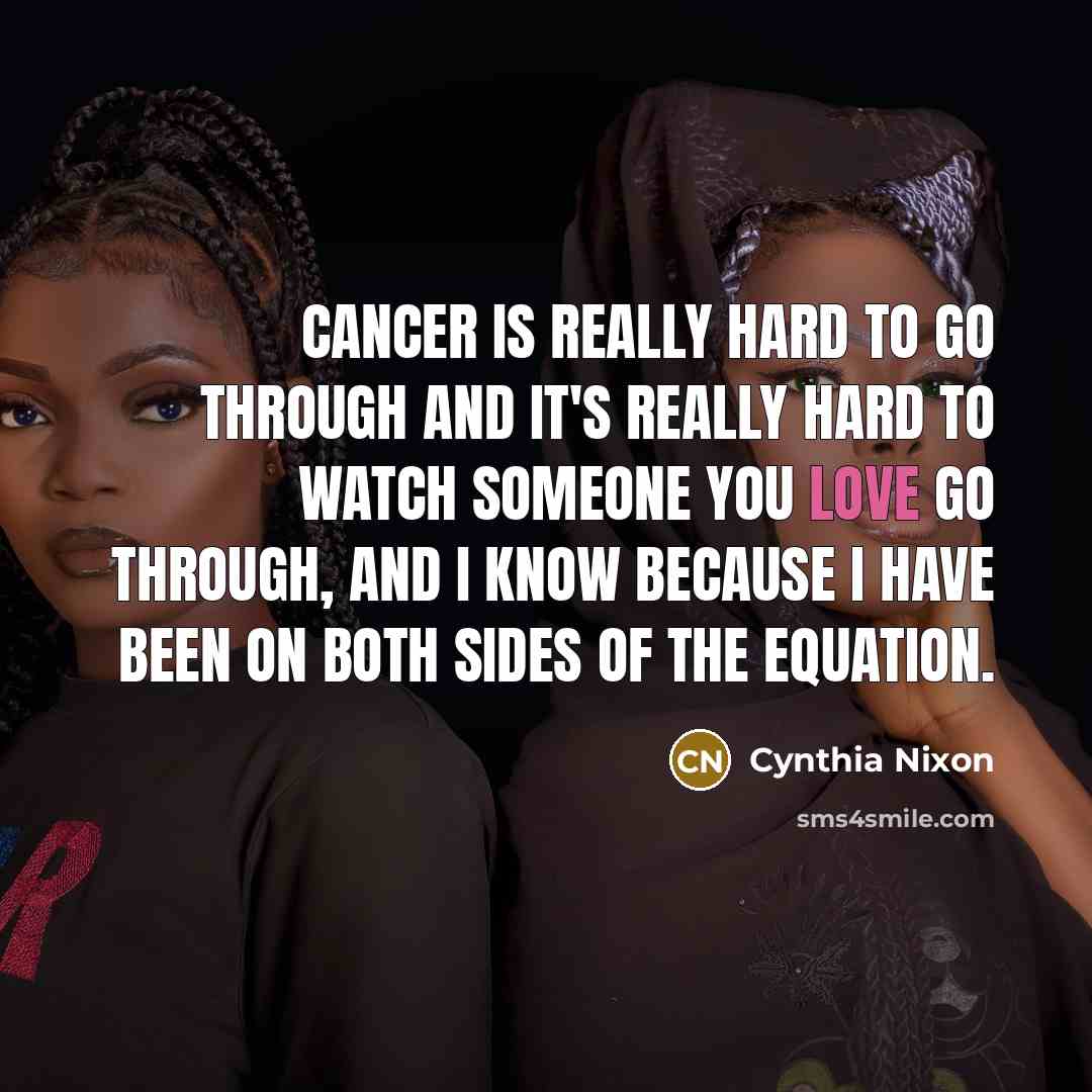 “Cancer is really hard to go through and it's really…” quote by Cynthia Nixon
