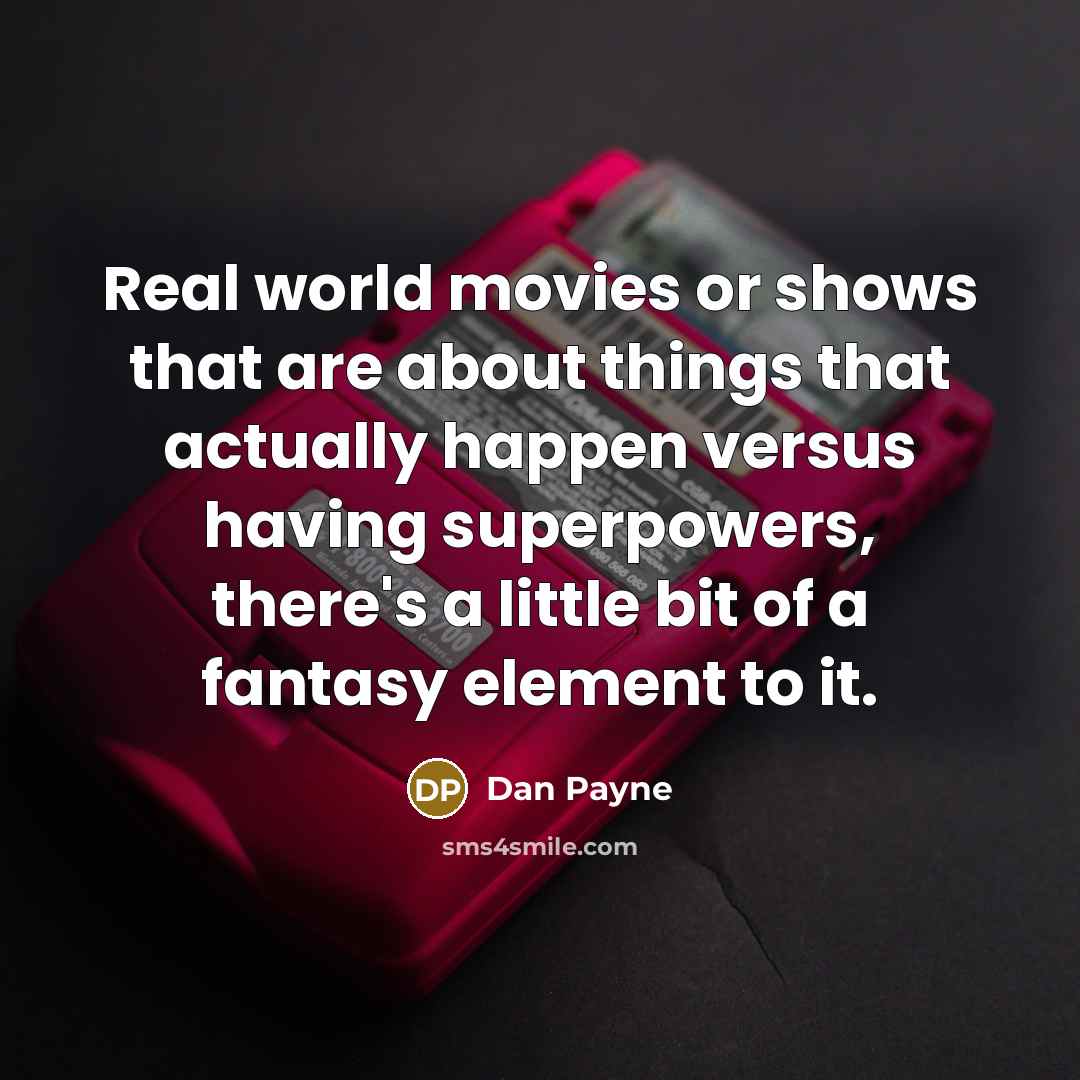“Real world movies or shows that are about things that…” quote by Dan Payne
