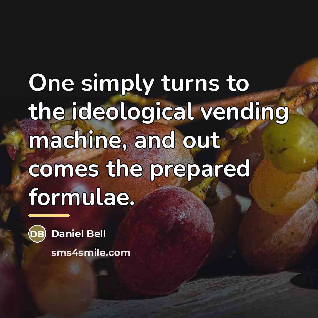 “One simply turns to the ideological vending machine, and out…” quote by Daniel Bell