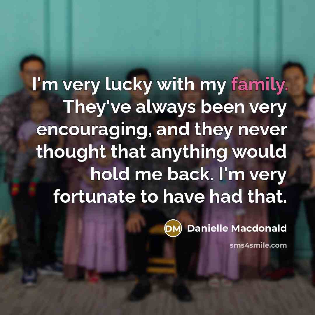 “I'm very lucky with my family. They've always been very…” quote by Danielle Macdonald