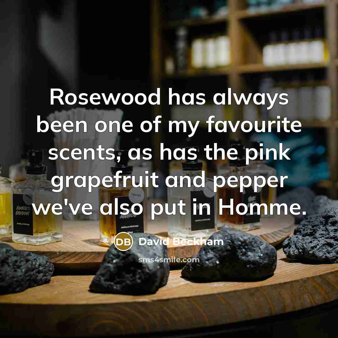 “Rosewood has always been one of my favourite scents, as…” quote by David Beckham