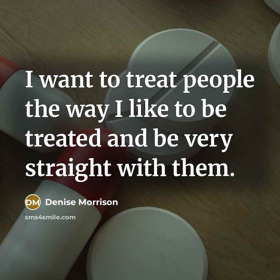 “I want to treat people the way I like to…” quote by Denise Morrison