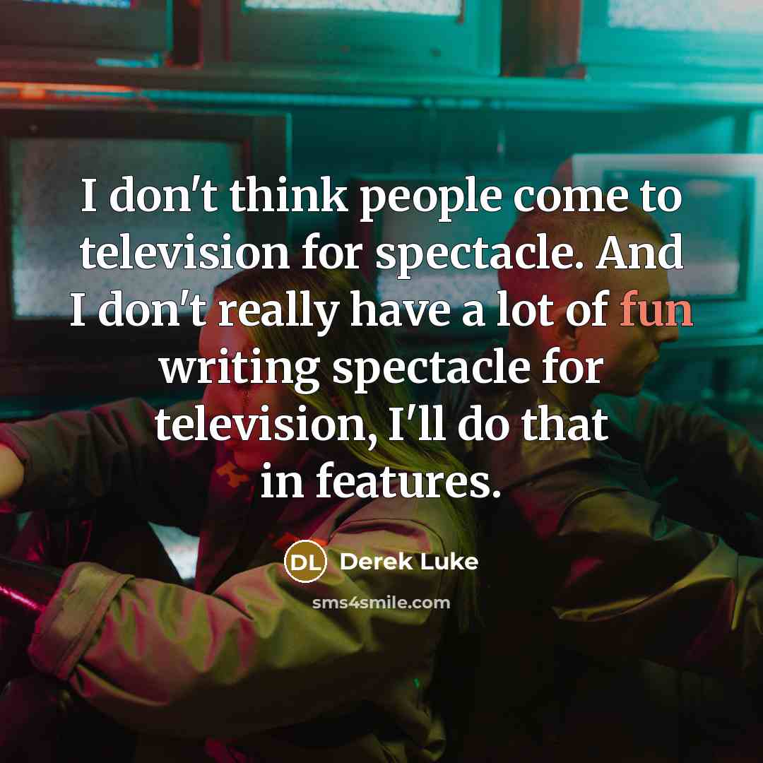 “I don't think people come to television for spectacle. And…” quote by Derek Luke