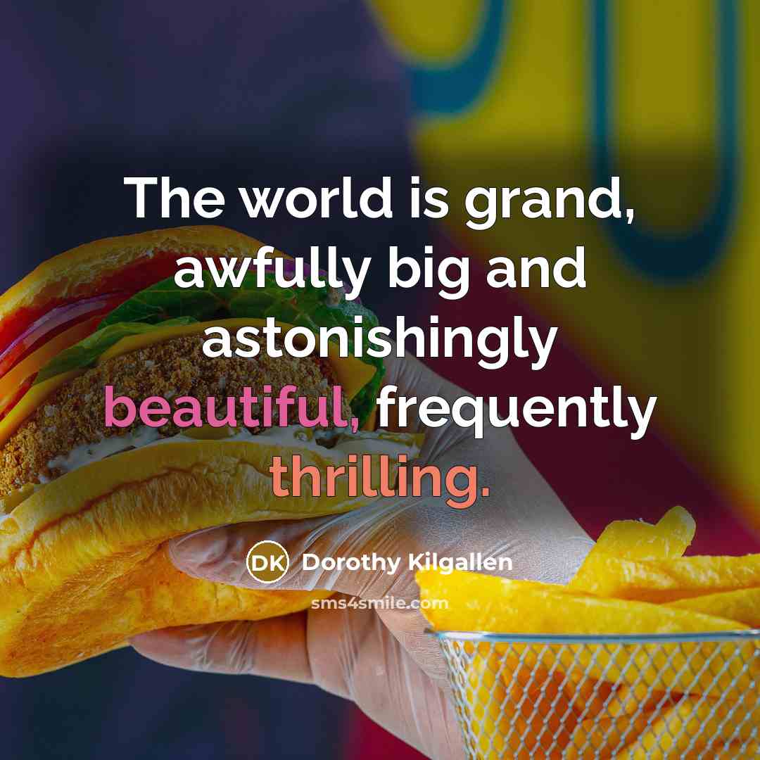 “The world is grand, awfully big and astonishingly beautiful, frequently…” quote by Dorothy Kilgallen