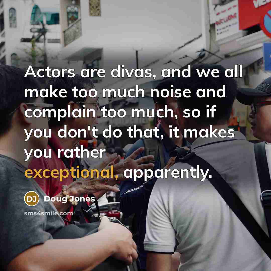 “Actors are divas, and we all make too much noise…” quote by Doug Jones