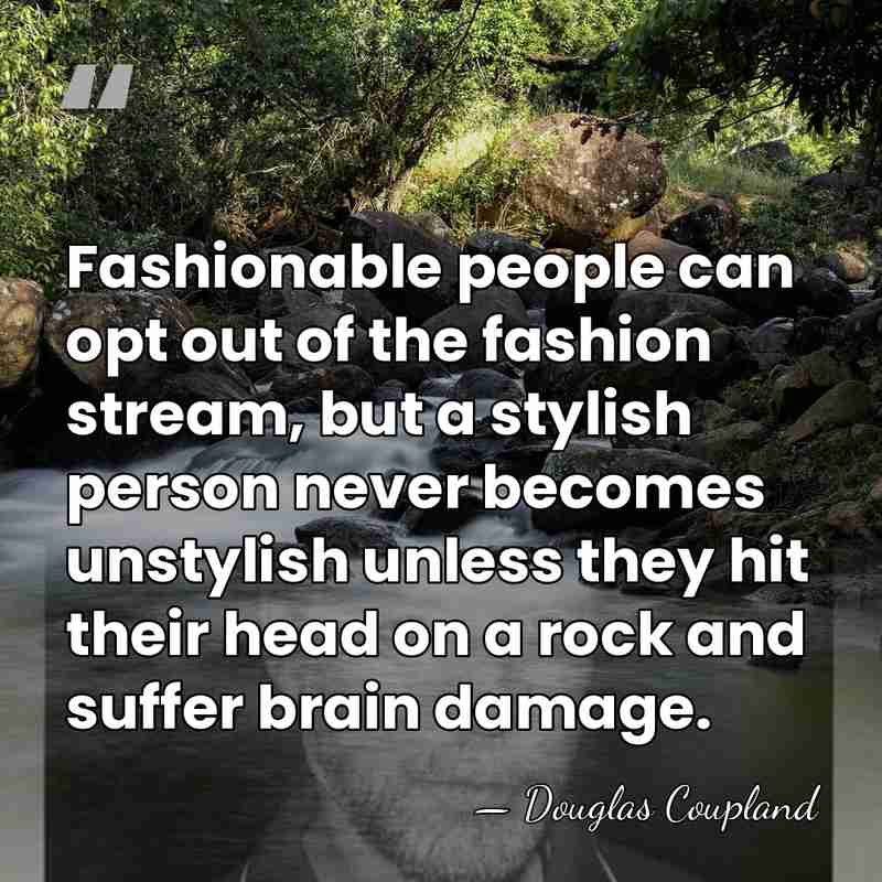 Fashionable people can opt out of the fashion stream, but a stylish&hellip; - Douglas Coupland