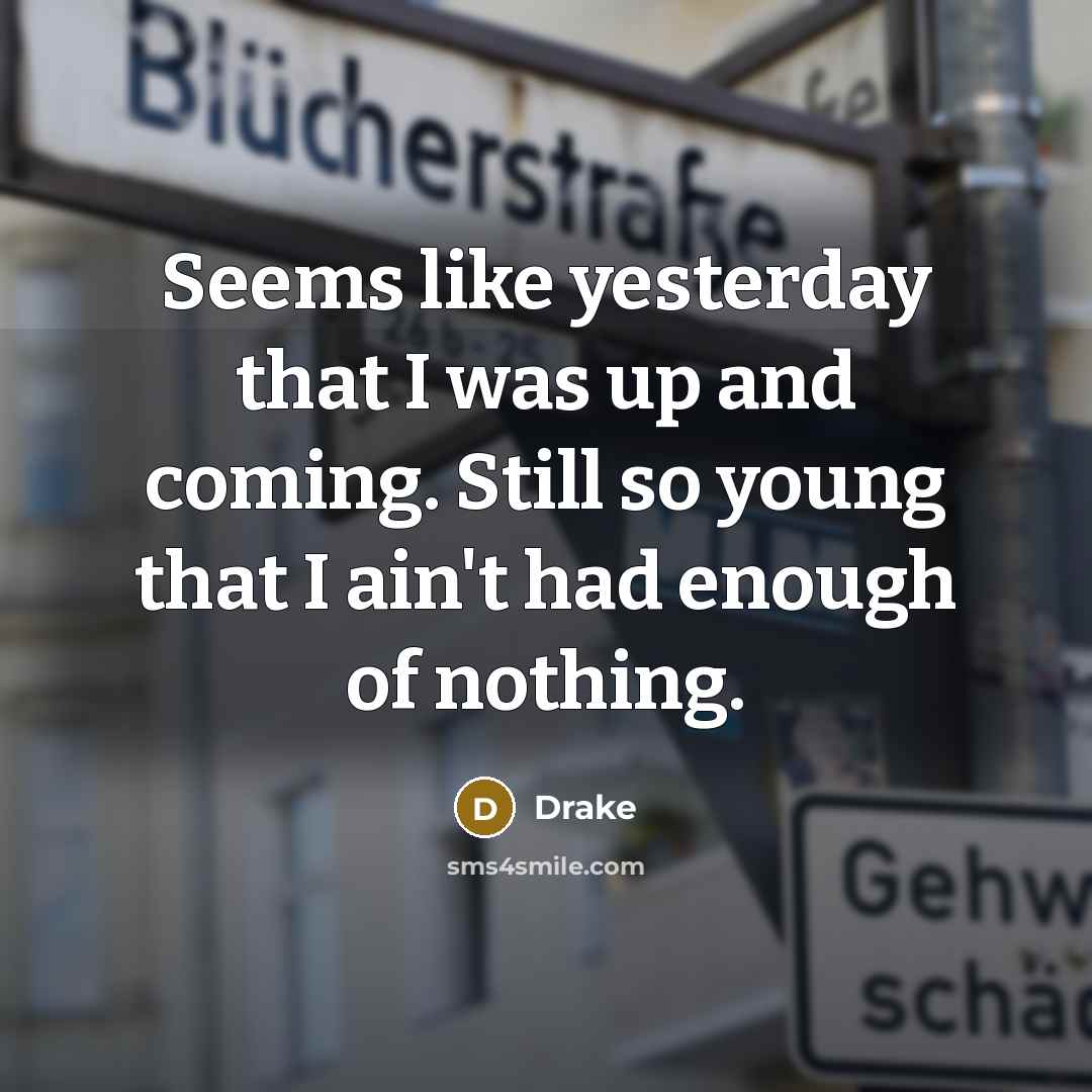 “Seems like yesterday that I was up and coming. Still…” quote by Drake