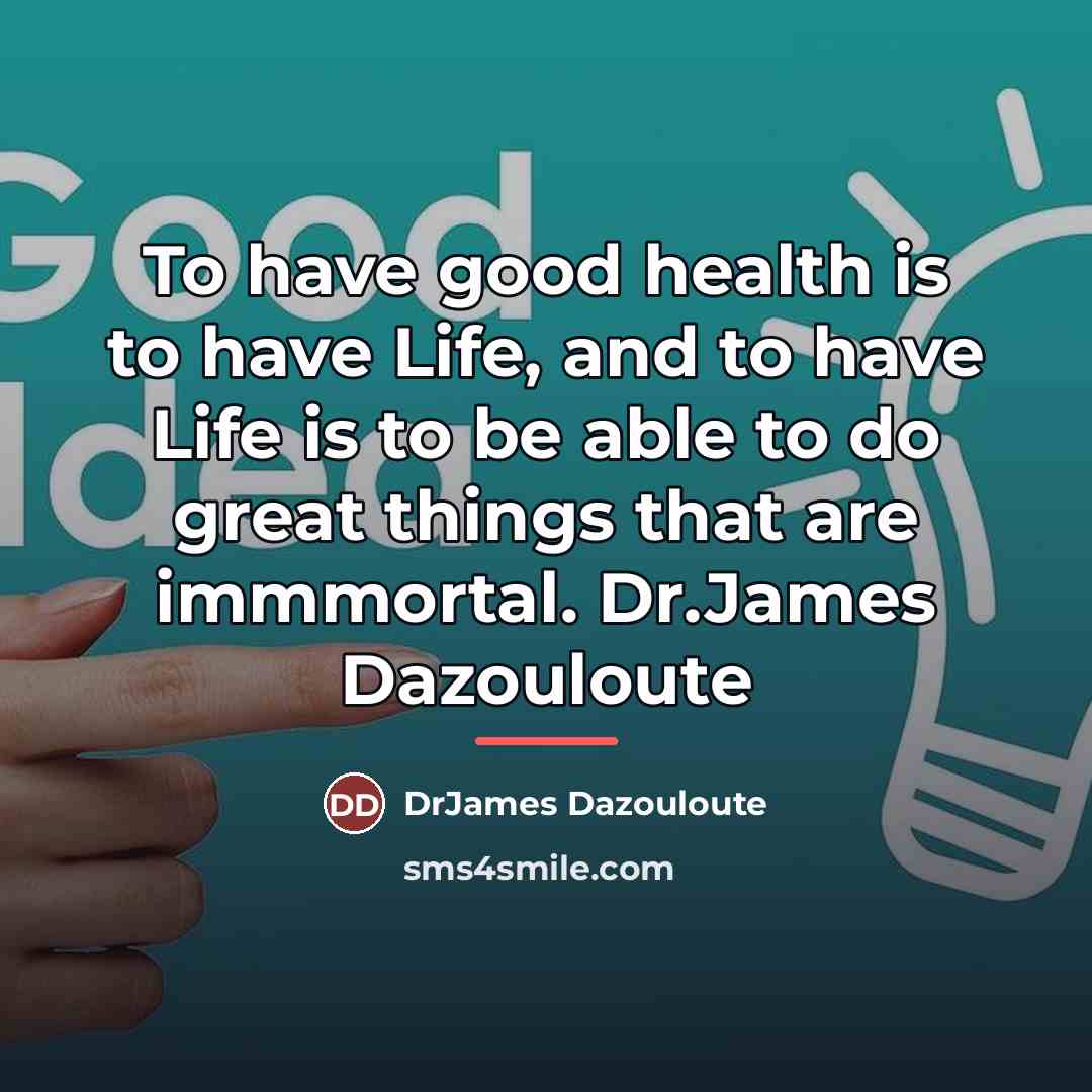 “To have good health is to have Life, and to…” quote by DrJames Dazouloute