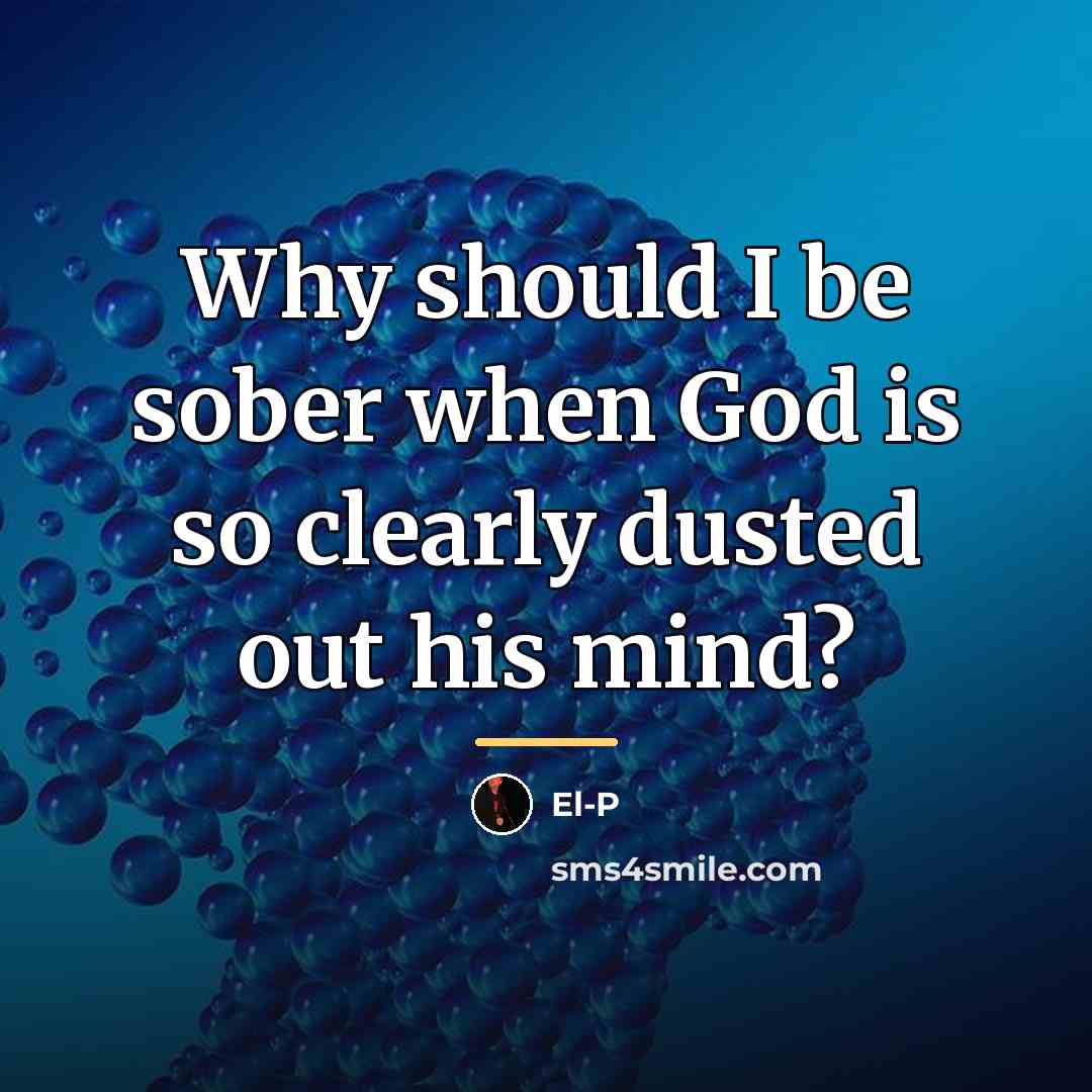 “Why should I be sober when God is so clearly…” quote by El-P