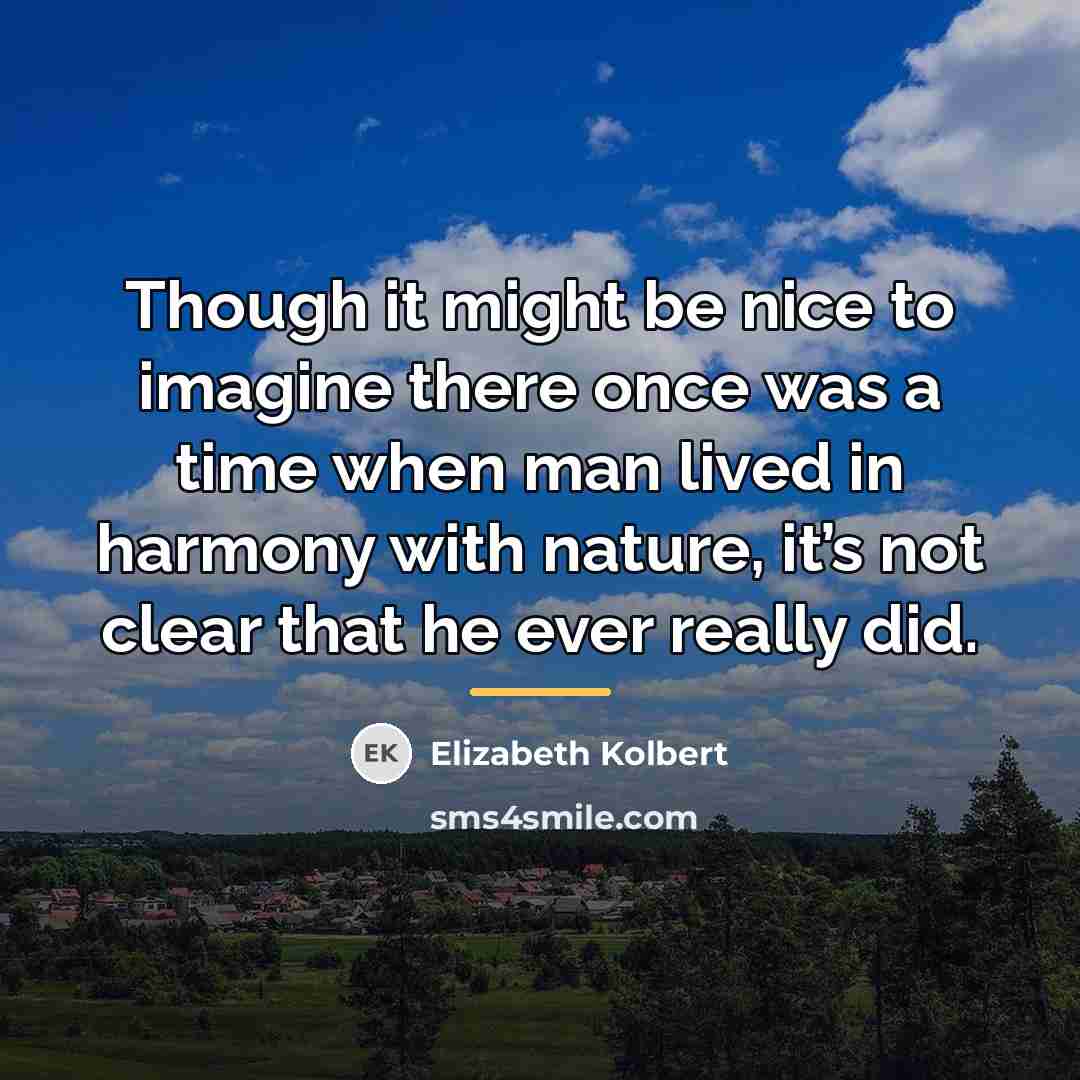“Though it might be nice to imagine there once was…” quote by Elizabeth Kolbert