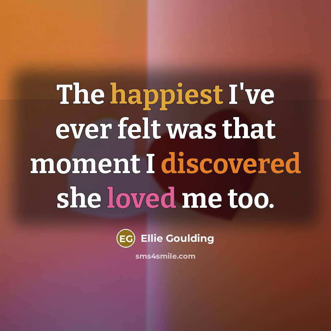 “The happiest I've ever felt was that moment I discovered…” quote by Ellie Goulding