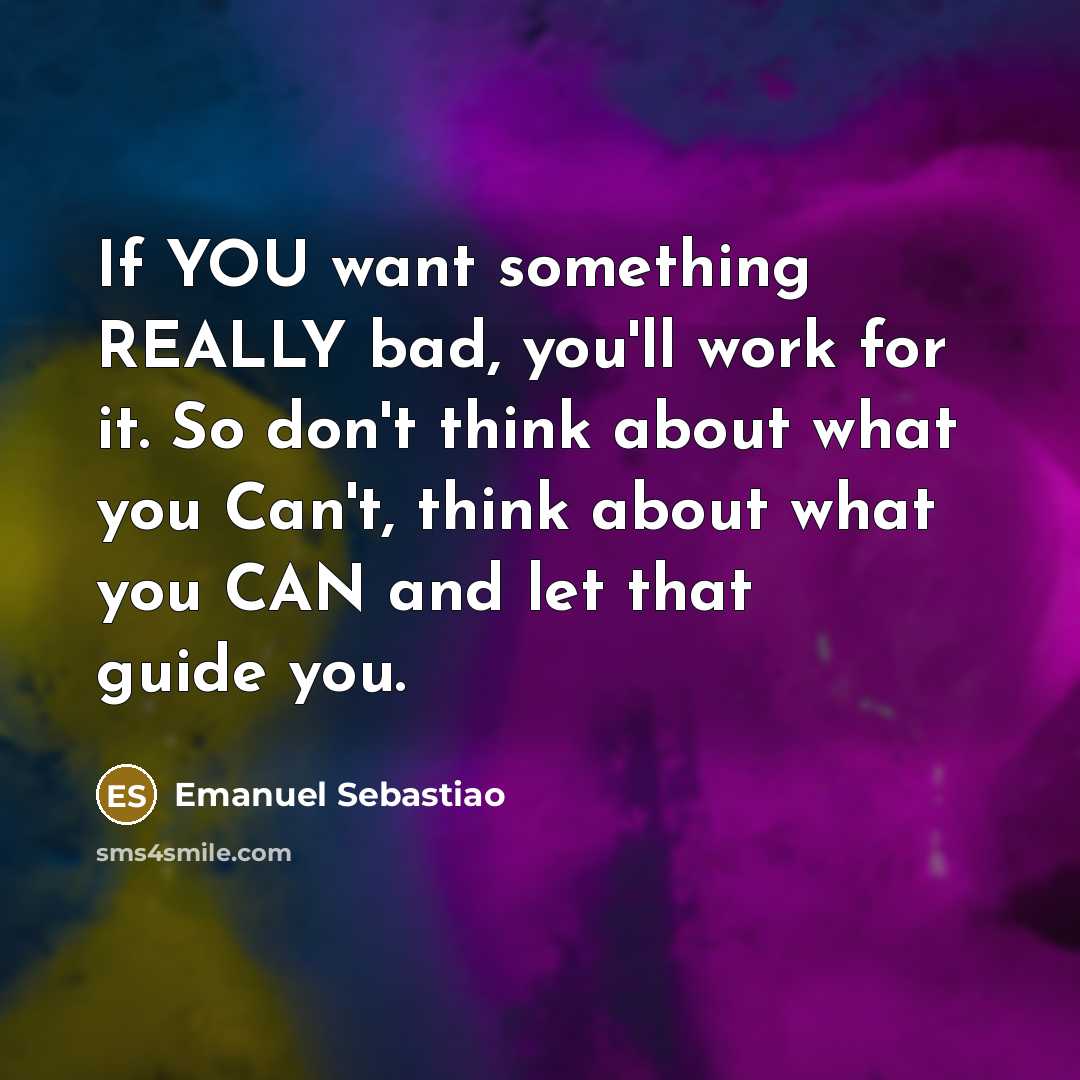 “If YOU want something REALLY bad, you'll work for it.…” quote by Emanuel Sebastiao