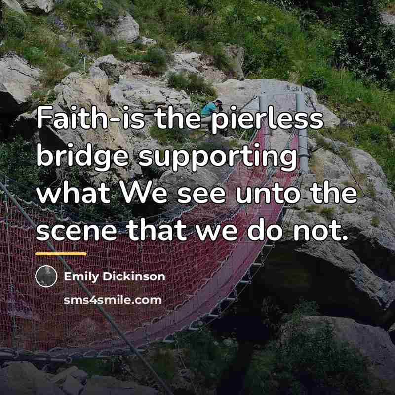“Faith-is the pierless bridge supporting what We see unto the…” quote by Emily Dickinson