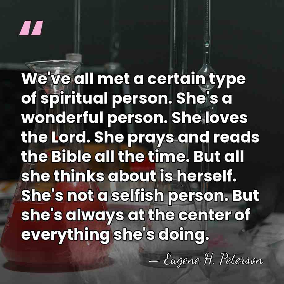 We've all met a certain type of spiritual person. She's a wonderful&hellip; - Eugene H. Peterson