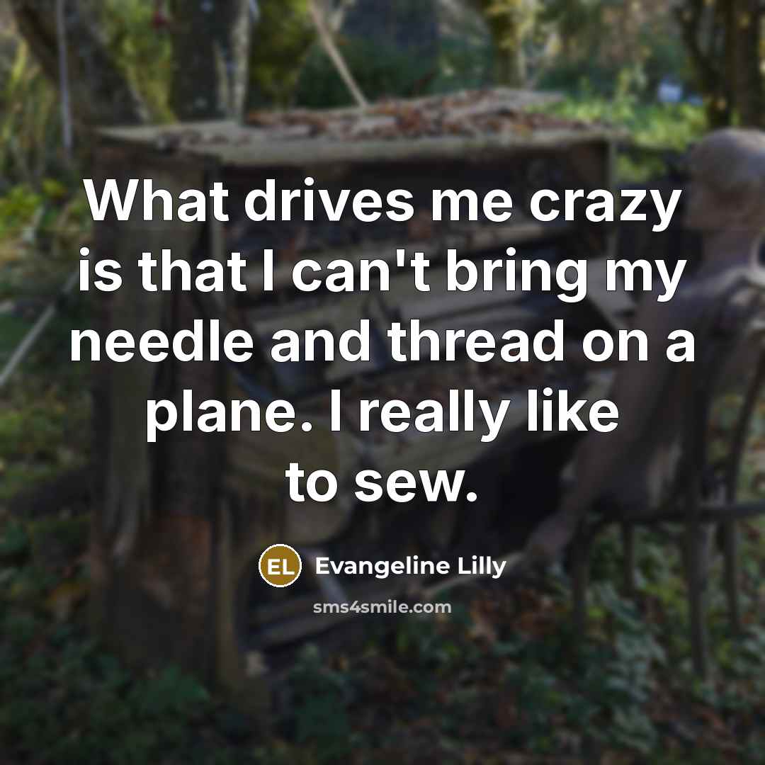 “What drives me crazy is that I can't bring my…” quote by Evangeline Lilly