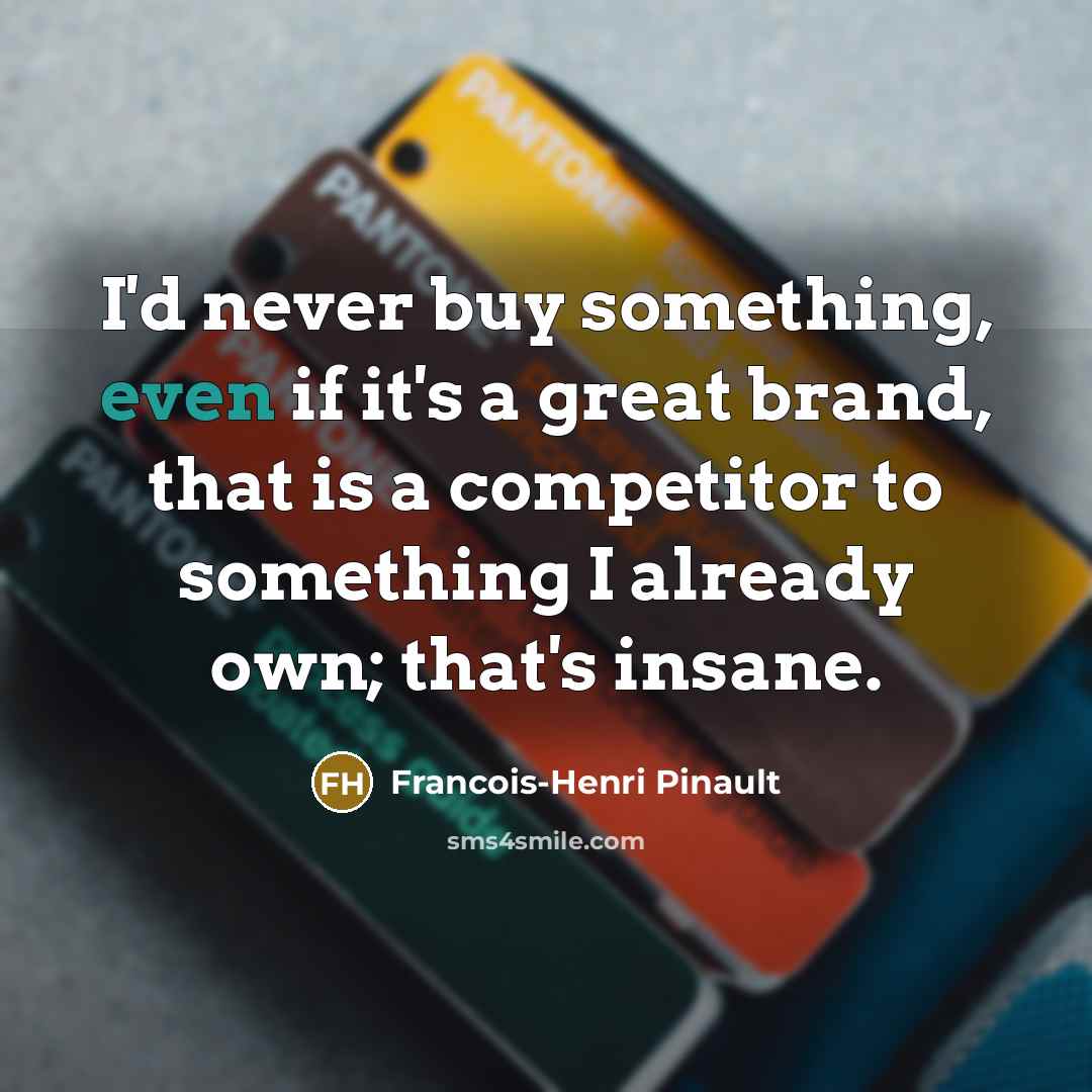 “I'd never buy something, even if it's a great brand,…” quote by Francois-Henri Pinault