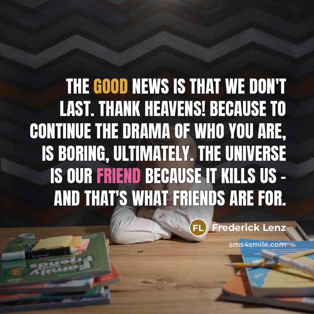 “The good news is that we don't last. Thank heavens!…” quote by Frederick Lenz