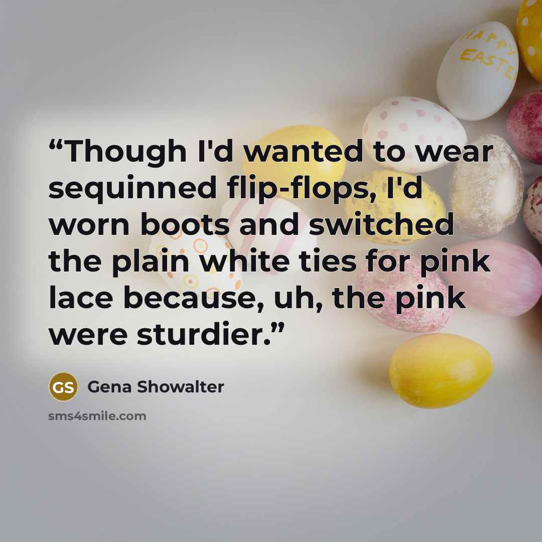 “Though I'd wanted to wear sequinned flip-flops, I'd worn boots and switched the plain white ties for pink lace because, uh, the pink were sturdier.” quote by Gena Showalter
