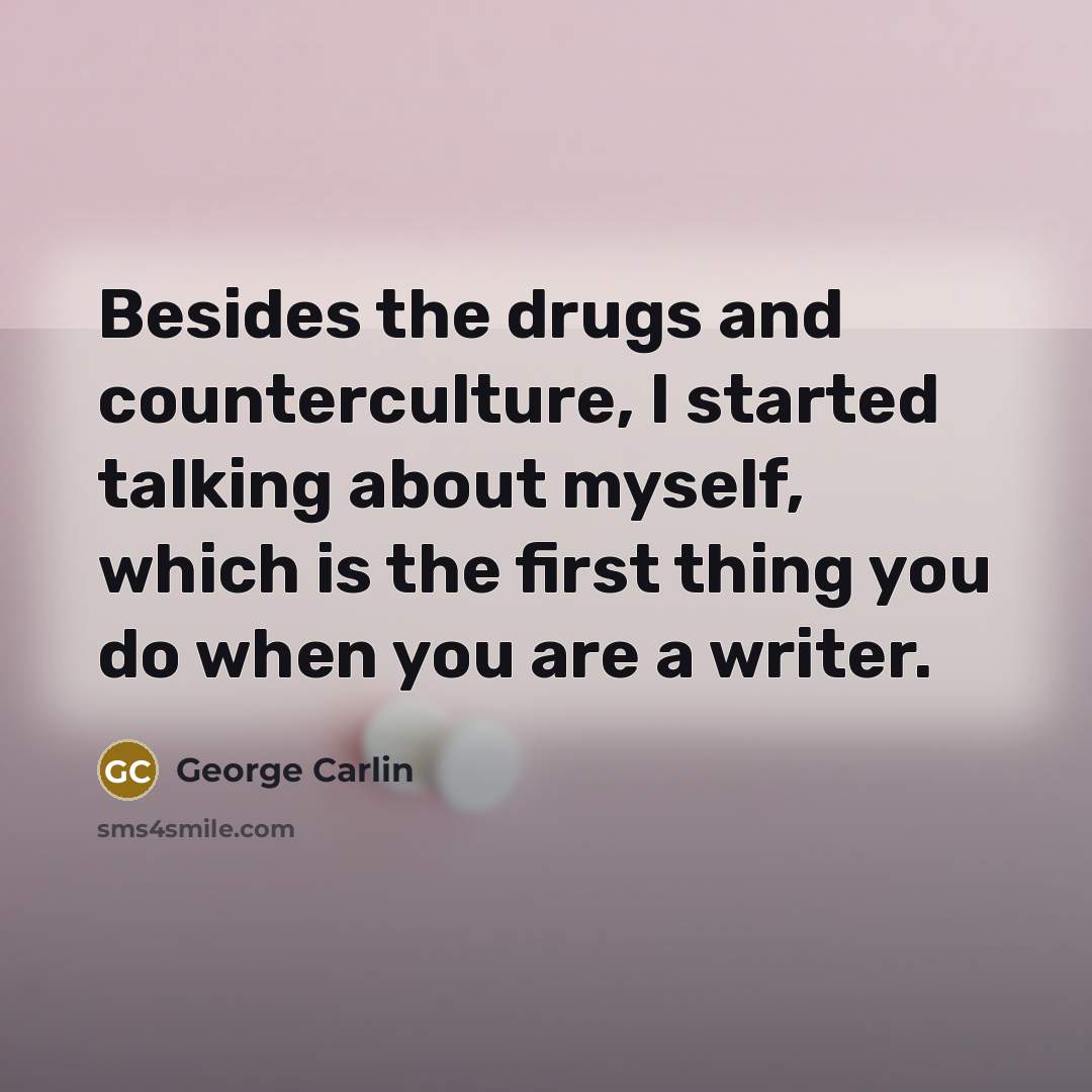 “Besides the drugs and counterculture, I started talking about myself,…” quote by George Carlin