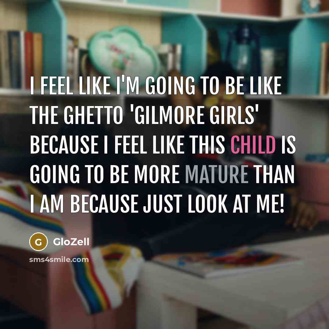 “I feel like I'm going to be like the ghetto…” quote by GloZell