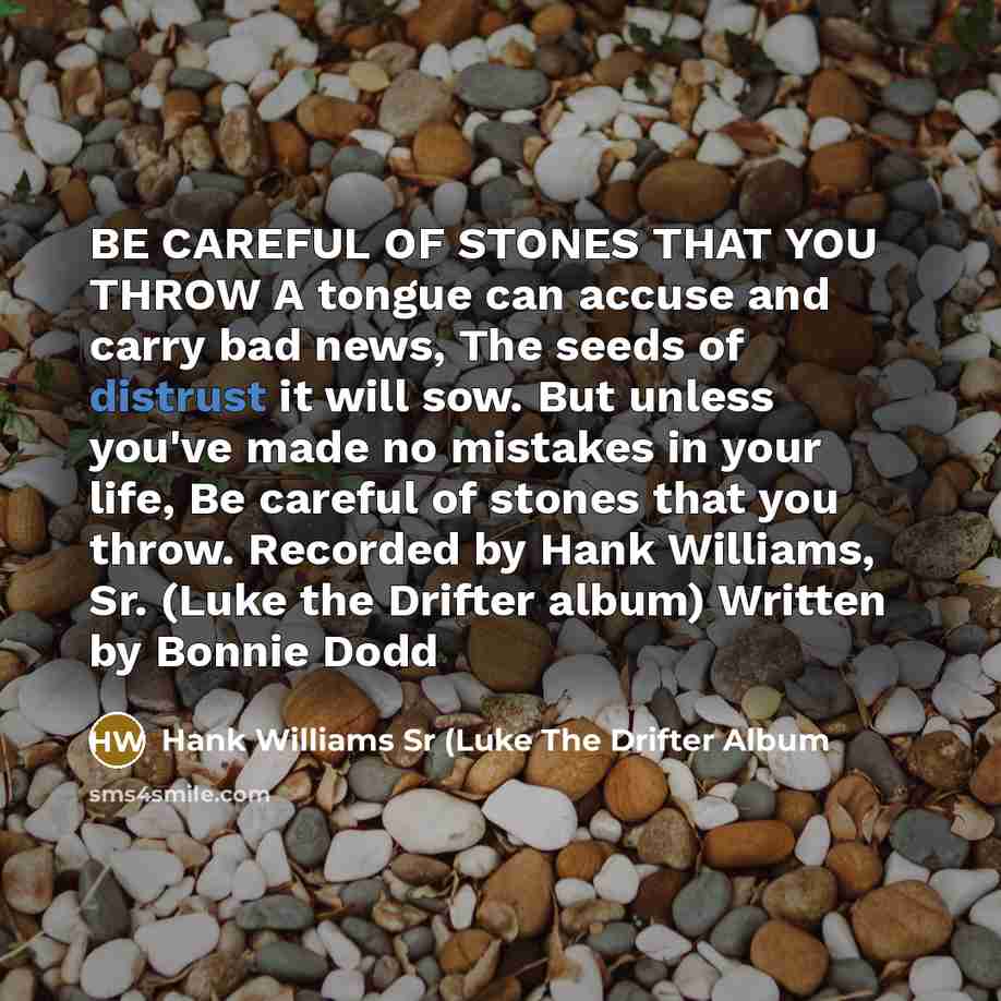 “BE CAREFUL OF STONES THAT YOU THROW A tongue can…” quote by Hank Williams Sr (Luke The Drifter Album