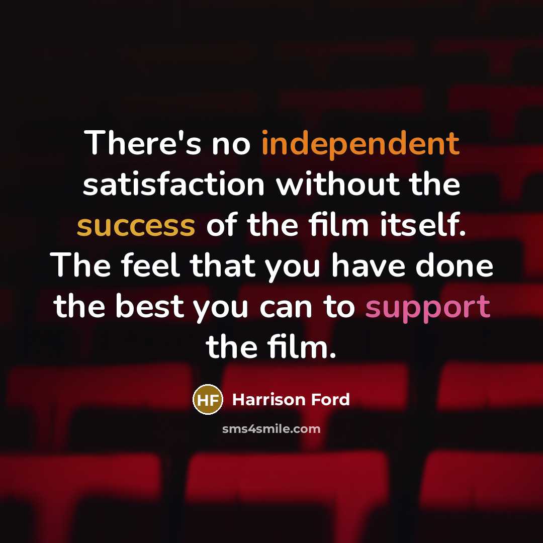 “There's no independent satisfaction without the success of the film…” quote by Harrison Ford