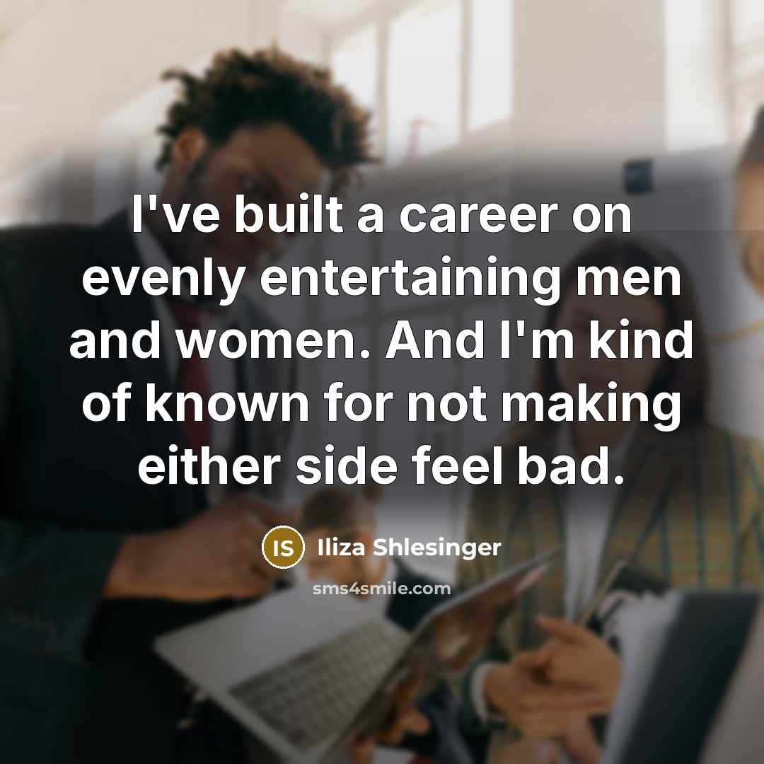 “I've built a career on evenly entertaining men and women.…” quote by Iliza Shlesinger