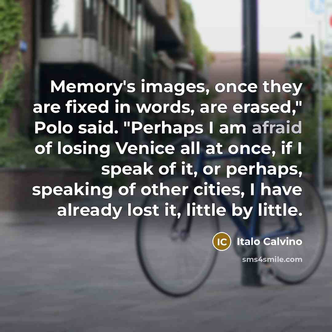 “Memory's images, once they are fixed in words, are erased,"…” quote by Italo Calvino