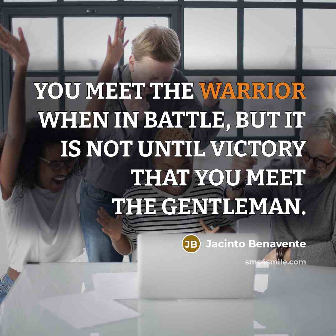 “YOU MEET THE WARRIOR WHEN IN BATTLE, BUT IT IS…” quote by Jacinto Benavente