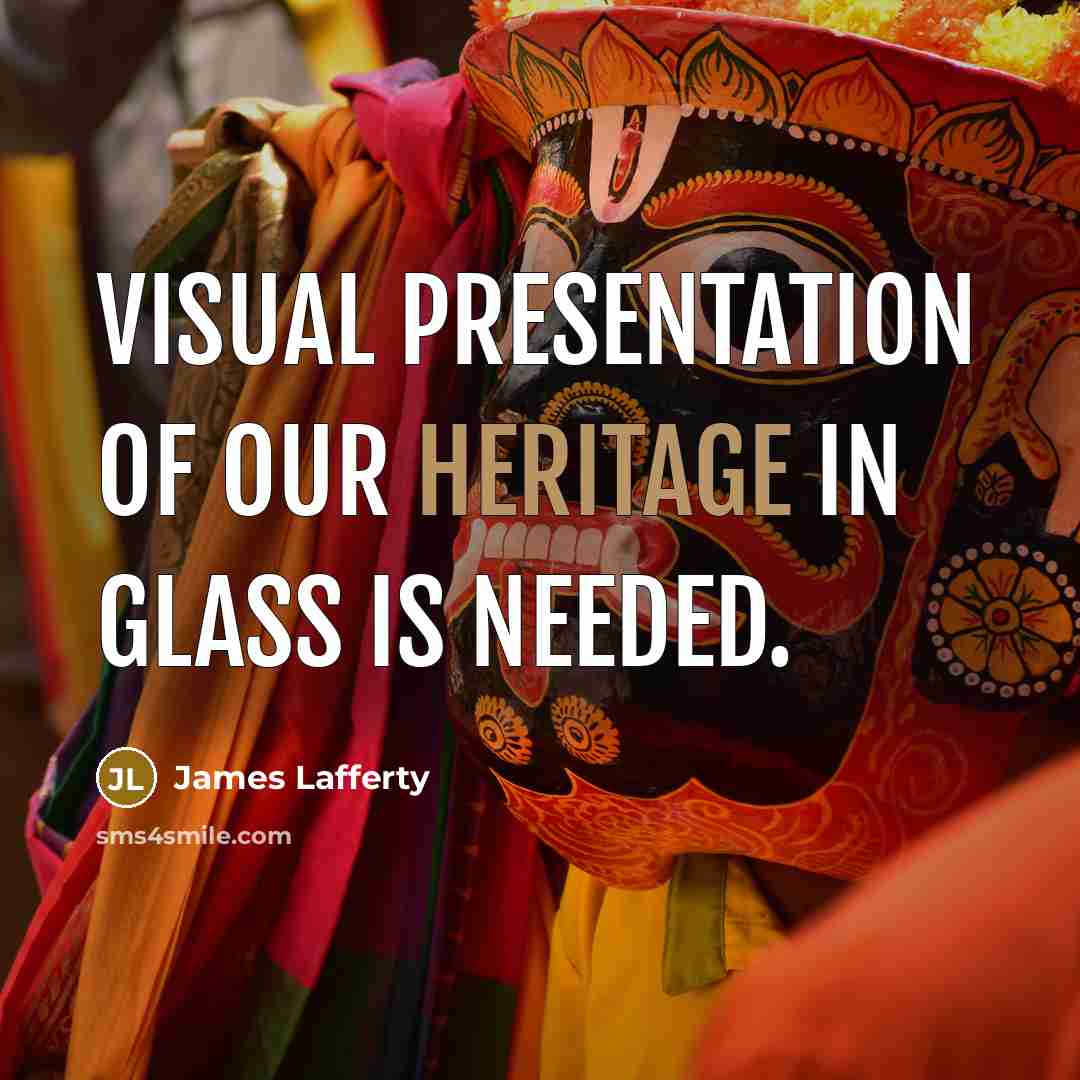 “Visual presentation of our heritage in glass is needed.” quote by James Lafferty