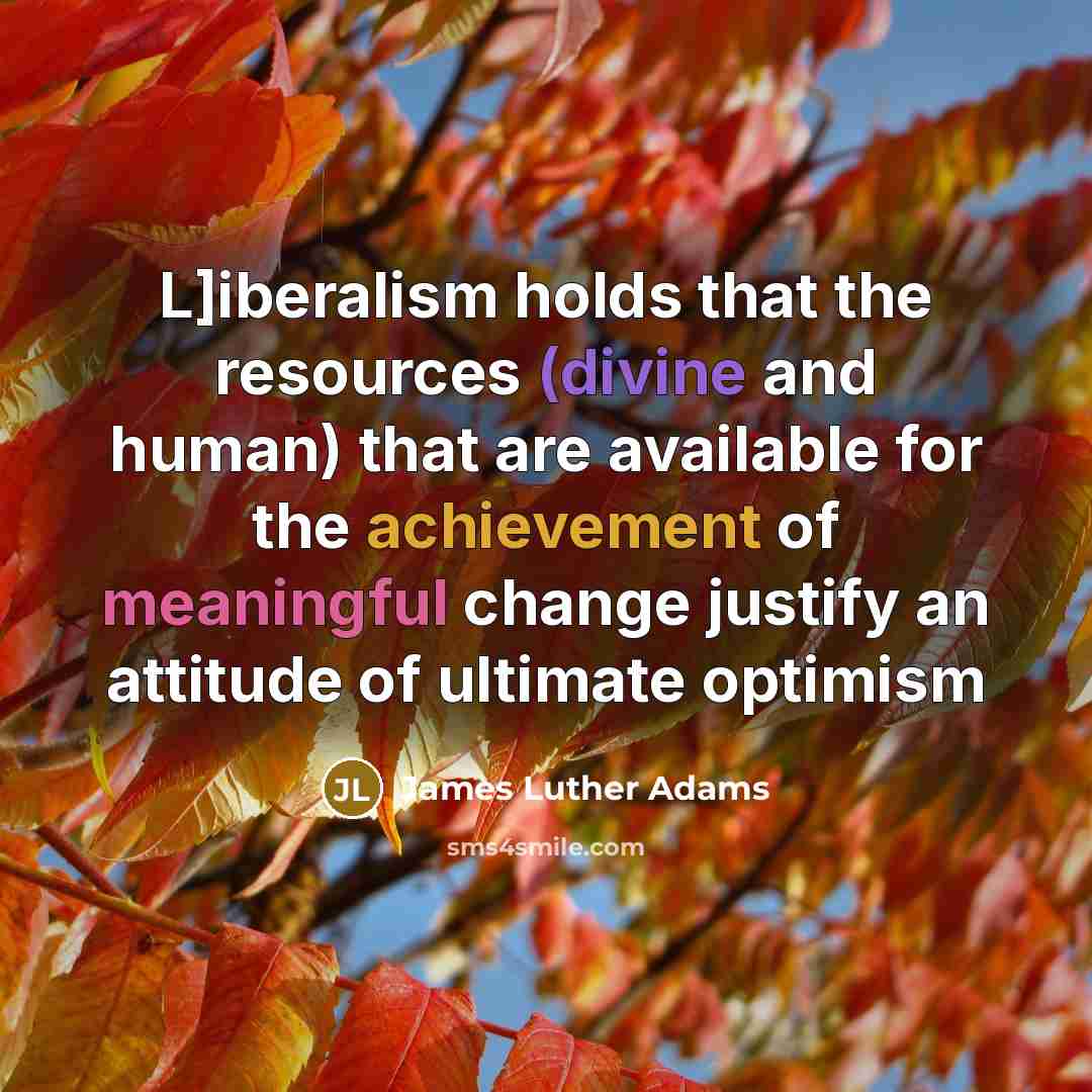 “L]iberalism holds that the resources (divine and human) that are…” quote by James Luther Adams