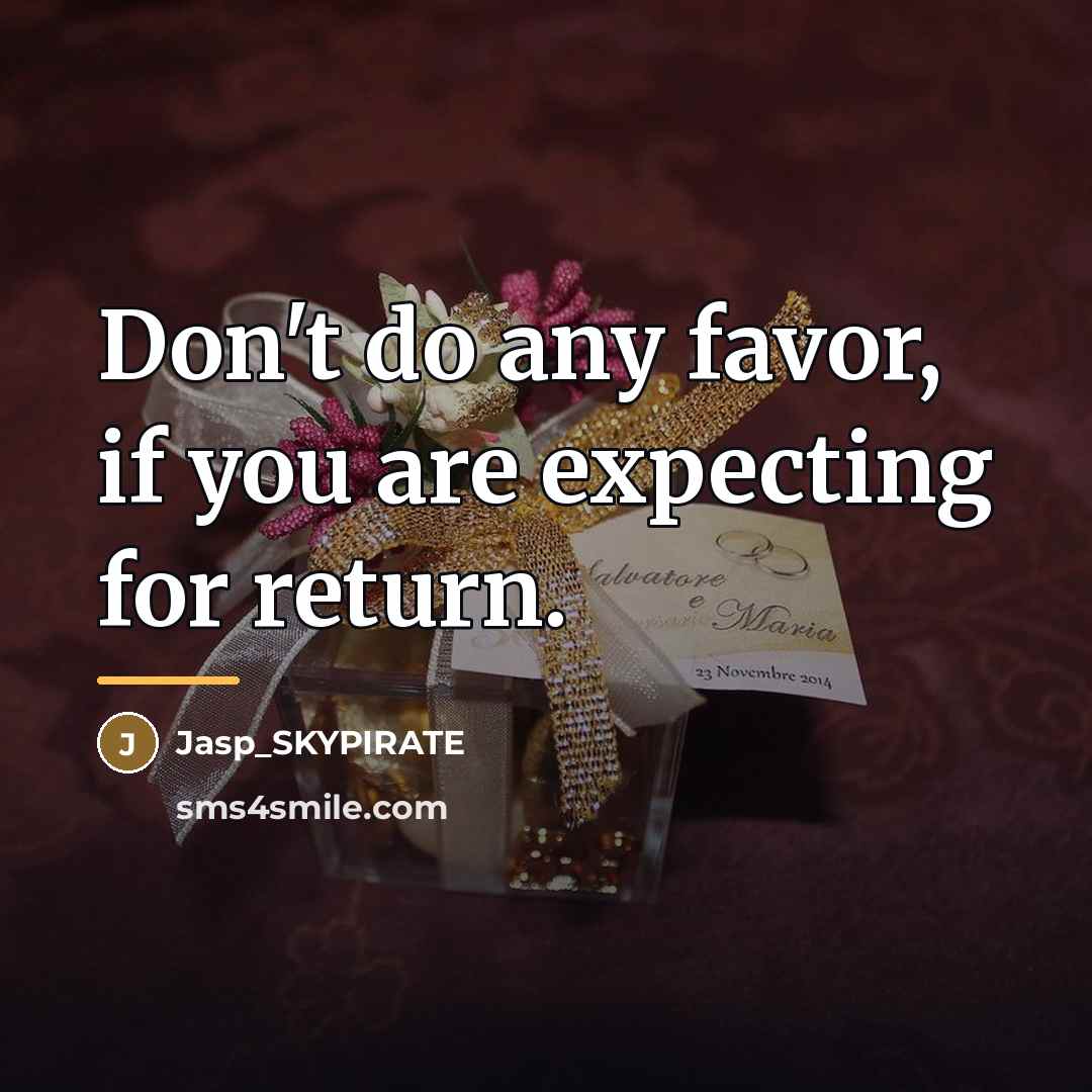 “Don't do any favor, if you are expecting for return.…” quote by Jasp_SKYPIRATE