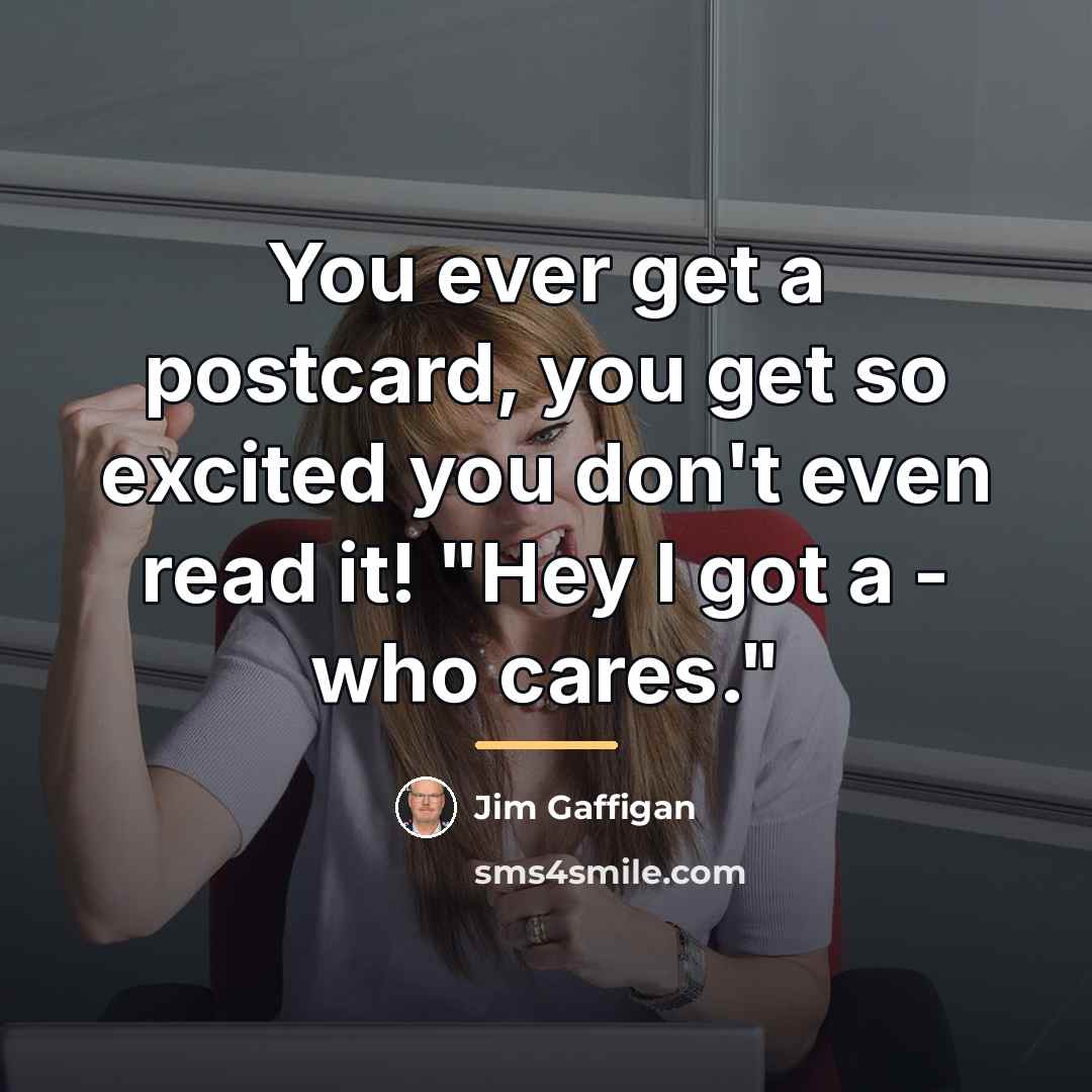“You ever get a postcard, you get so excited you…” quote by Jim Gaffigan