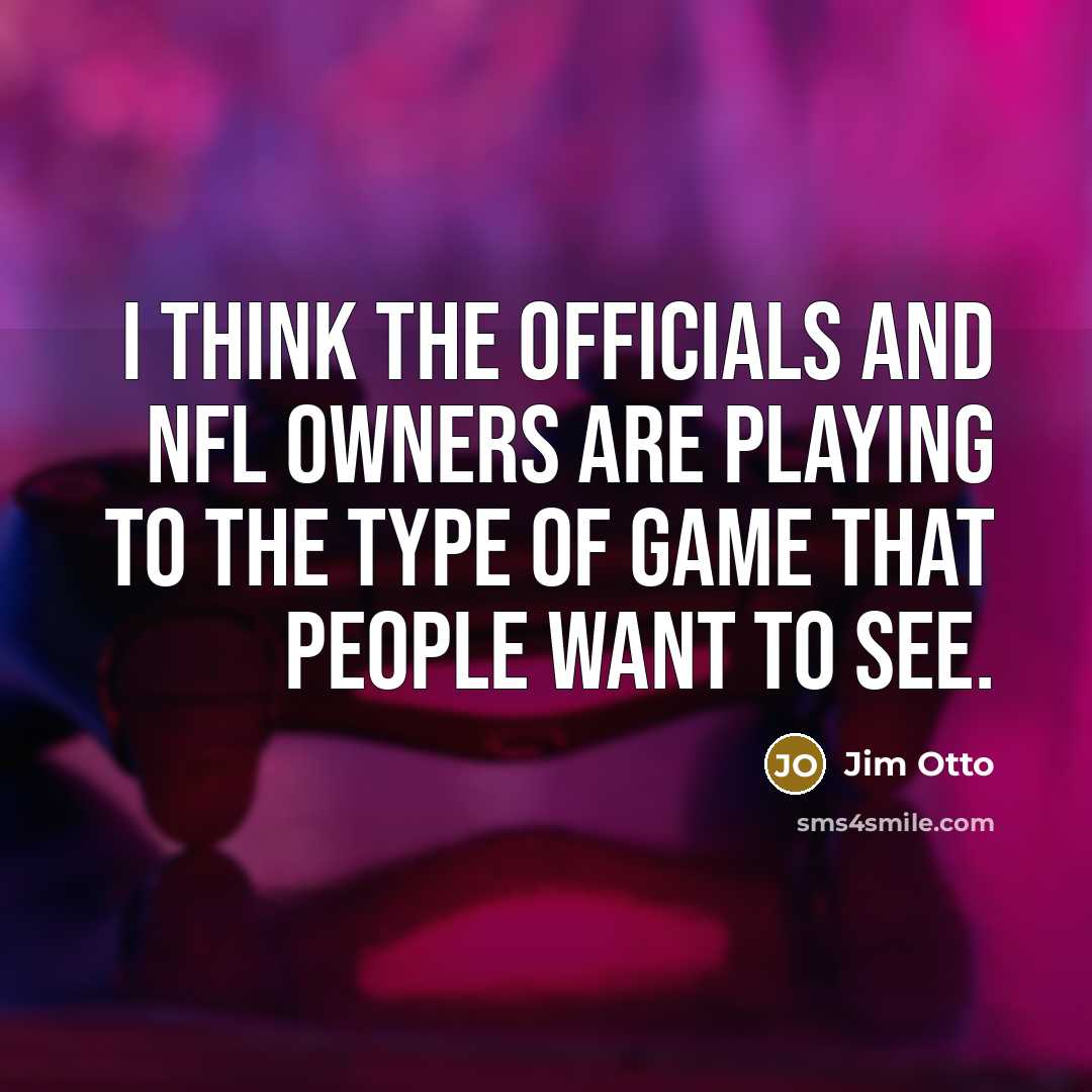 “I think the officials and NFL owners are playing to…” quote by Jim Otto