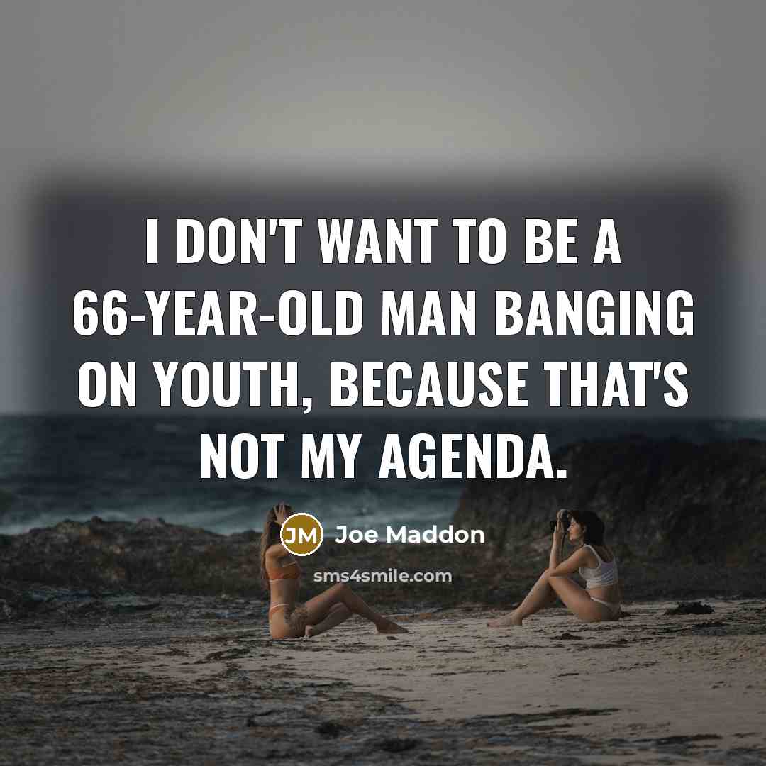 “I don't want to be a 66-year-old man banging on…” quote by Joe Maddon