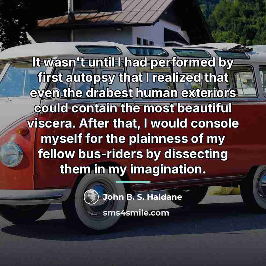 “It wasn't until I had performed by first autopsy that…” quote by John B. S. Haldane