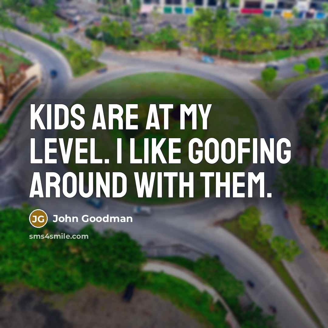 “Kids are at my level. I like goofing around with…” quote by John Goodman