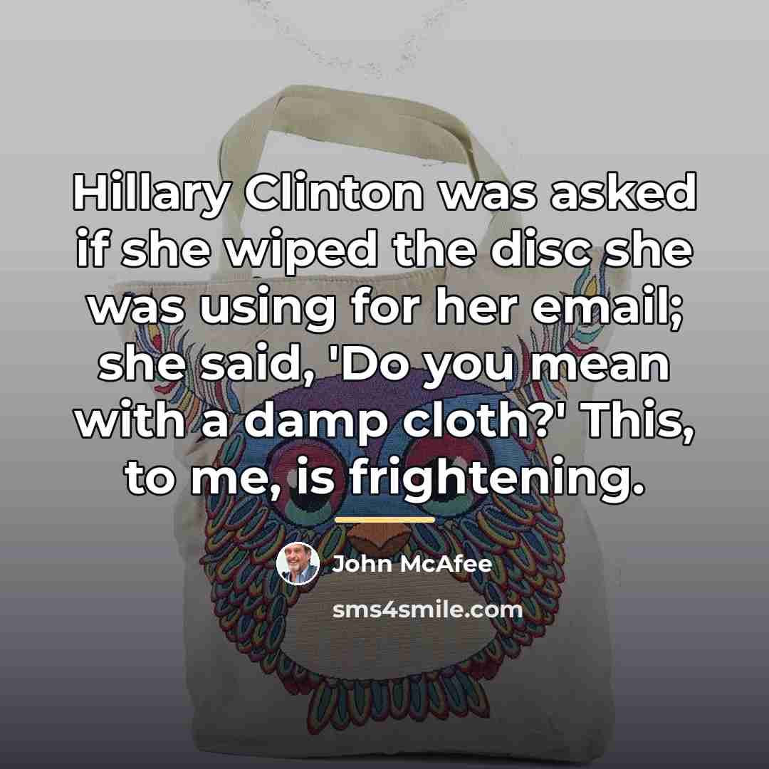 “Hillary Clinton was asked if she wiped the disc she…” quote by John McAfee