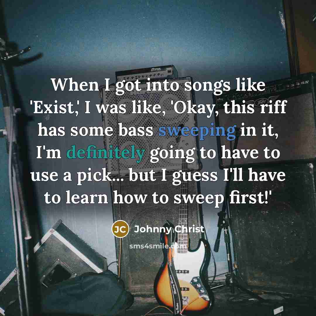 “When I got into songs like 'Exist,' I was like,…” quote by Johnny Christ