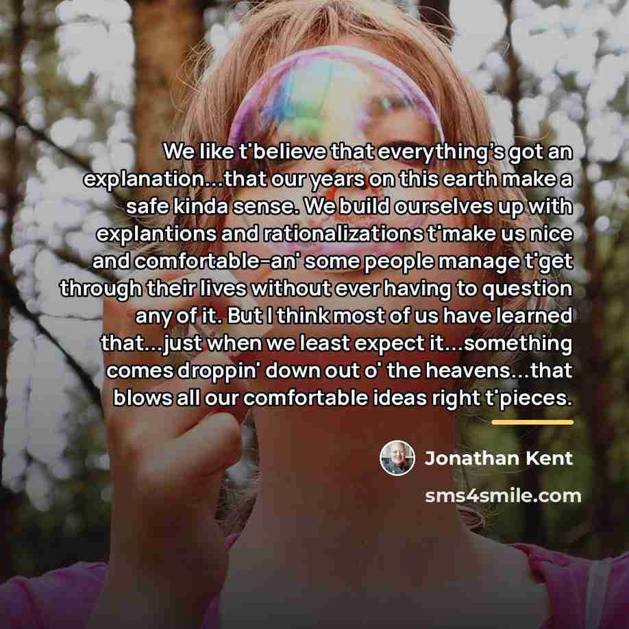 “We like t'believe that everything's got an explanation...that our years…” quote by Jonathan Kent