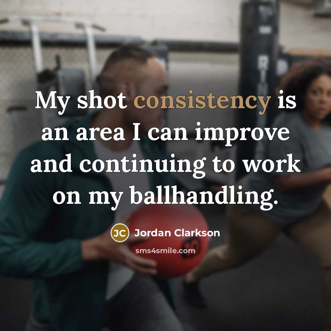 “My shot consistency is an area I can improve and…” quote by Jordan Clarkson