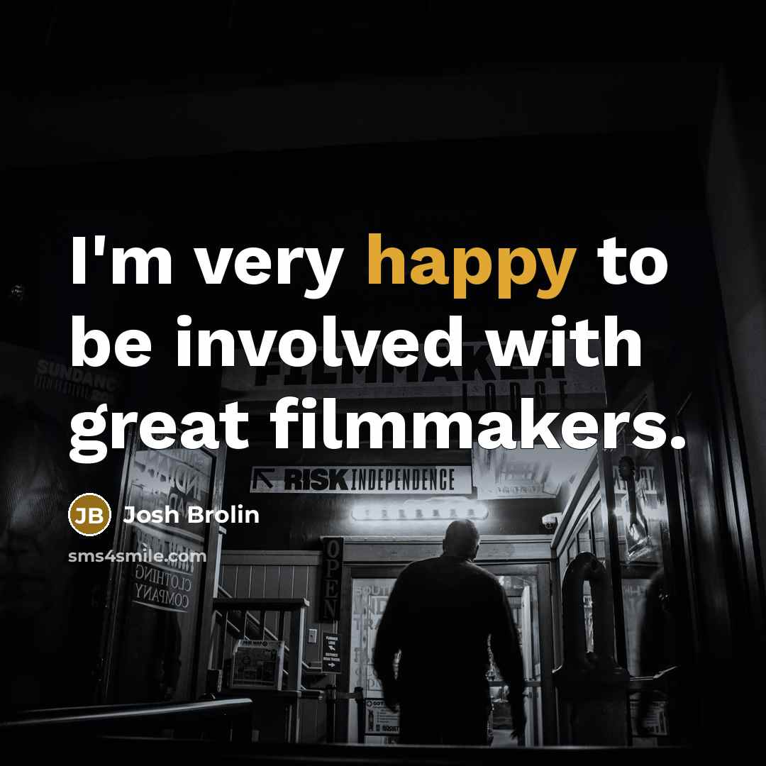 “I'm very happy to be involved with great filmmakers.…” quote by Josh Brolin