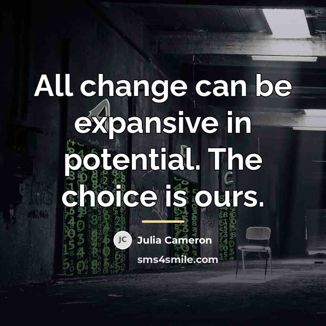 “All change can be expansive in potential. The choice is…” quote by Julia Cameron