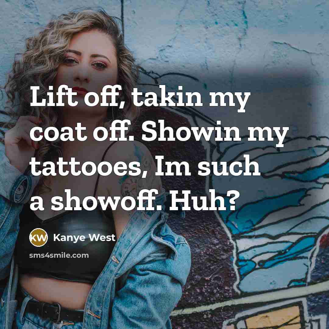 “Lift off, takin my coat off. Showin my tattooes, Im…” quote by Kanye West