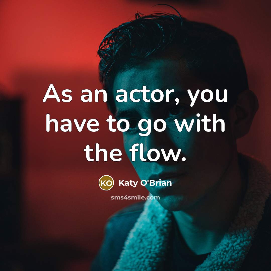 “As an actor, you have to go with the flow.…” quote by Katy O'Brian