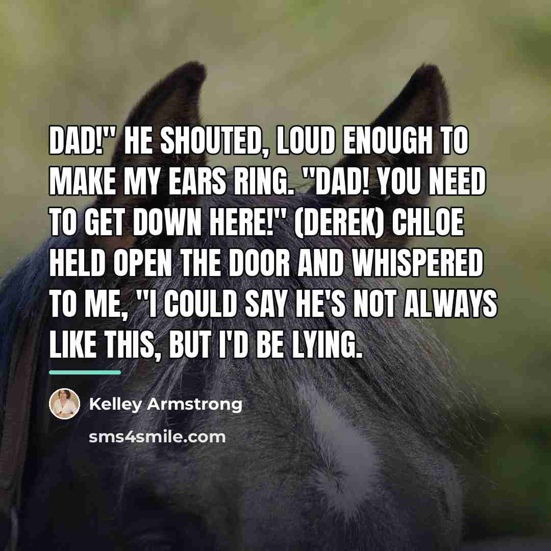 “Dad!" he shouted, loud enough to make my ears ring.…” quote by Kelley Armstrong