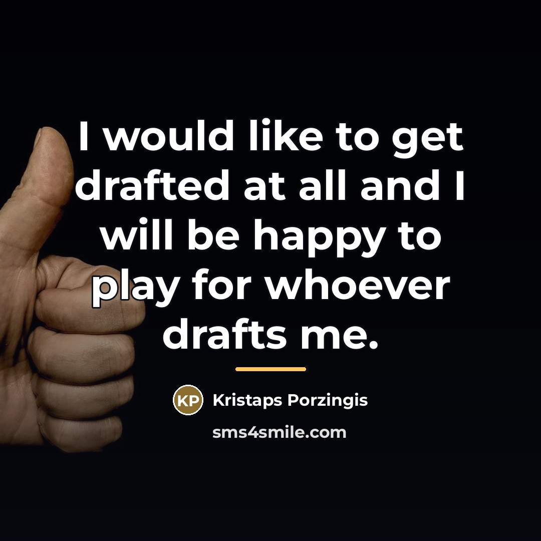 “I would like to get drafted at all and I…” quote by Kristaps Porzingis