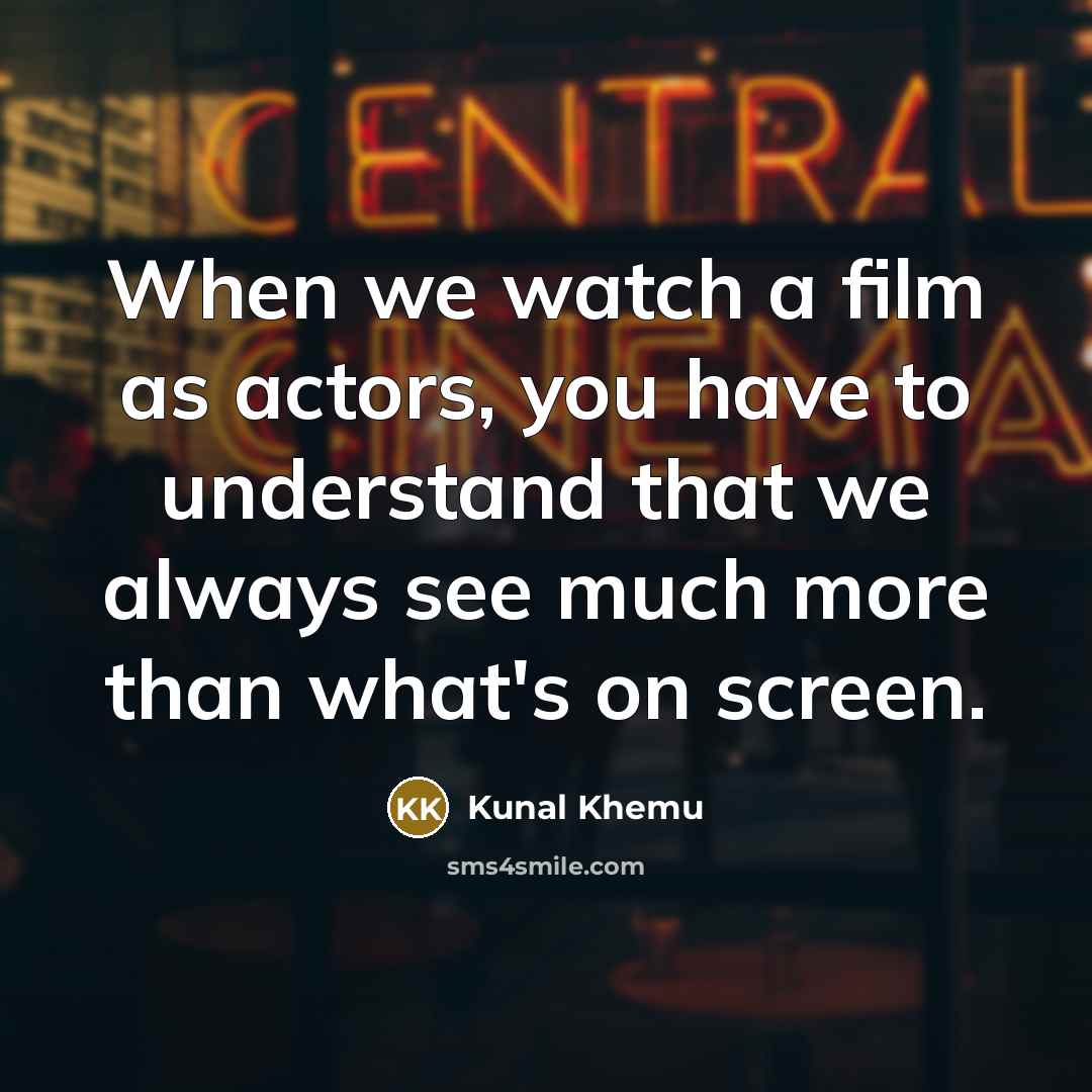 “When we watch a film as actors, you have to understand that we always see much more than what's on screen.” quote by Kunal Khemu