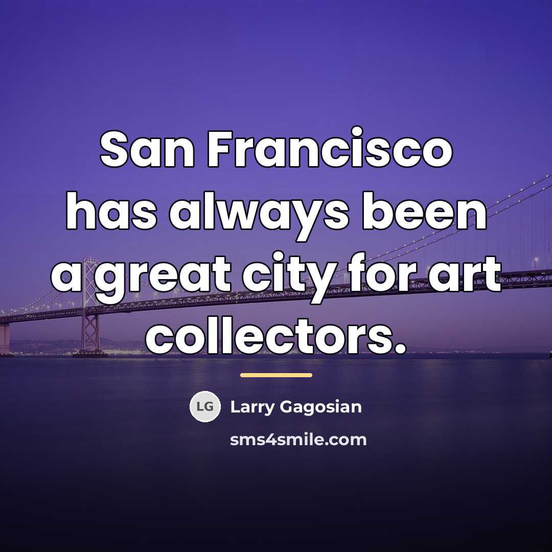 “San Francisco has always been a great city for art…” quote by Larry Gagosian